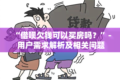 “借呗欠钱可以买房吗？”- 用户需求解析及相关问题解答