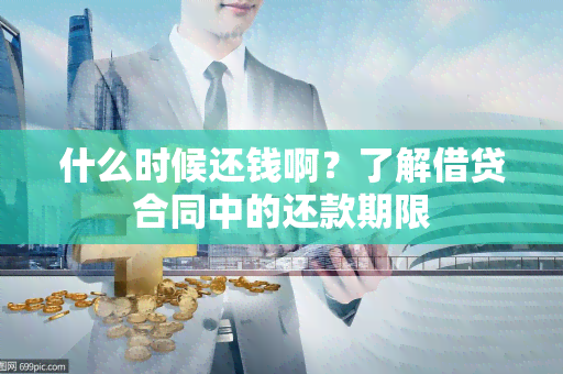 什么时候还钱啊？了解借贷合同中的还款期限