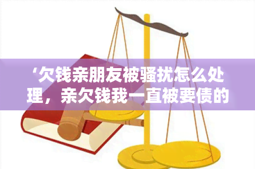 ‘欠钱亲朋友被怎么处理，亲欠钱我一直被要债的人’