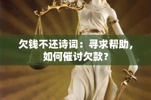 欠钱不还诗词：寻求帮助，如何催讨欠款？