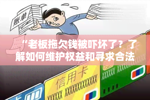 “老板拖欠钱被吓坏了？了解如何维护权益和寻求合法解决途径！”