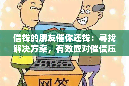 借钱的朋友催你还钱：寻找解决方案，有效应对催债压力