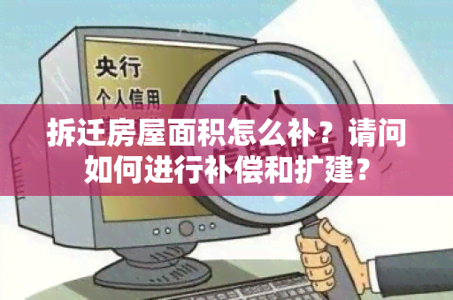 拆迁房屋面积怎么补？请问如何进行补偿和扩建？