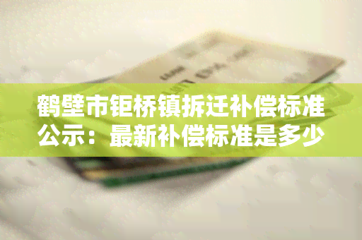 鹤壁市钜桥镇拆迁补偿标准公示：最新补偿标准是多少？