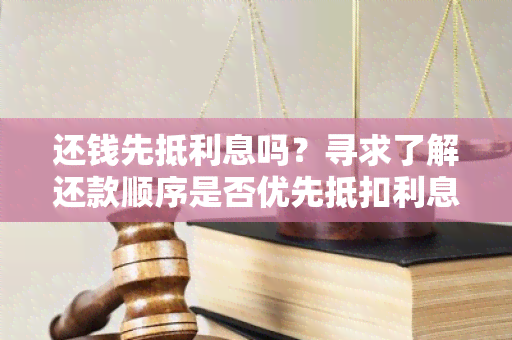 还钱先抵利息吗？寻求了解还款顺序是否优先抵扣利息的用户需求