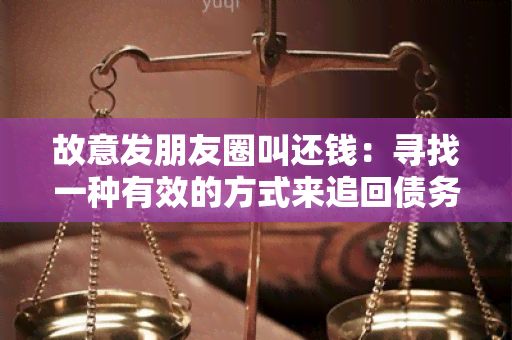 故意发朋友圈叫还钱：寻找一种有效的方式来追回债务