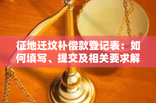 征地迁坟补偿款登记表：如何填写、提交及相关要求解析