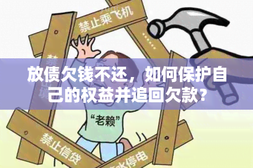 放债欠钱不还，如何保护自己的权益并追回欠款？