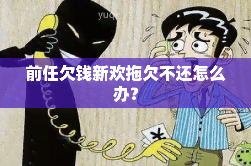 前任欠钱新欢拖欠不还怎么办？