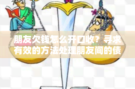 朋友欠钱怎么开口收？寻求有效的方法处理朋友间的债务问题