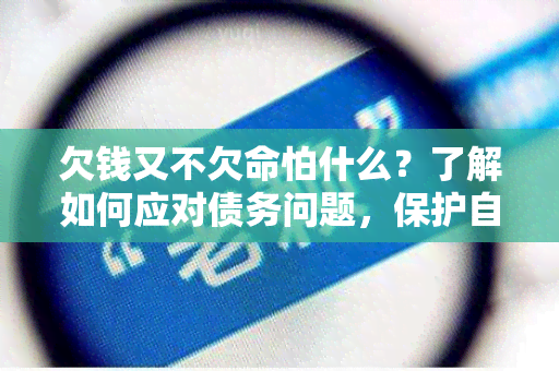 欠钱又不欠命怕什么？了解如何应对债务问题，保护自己的权益！