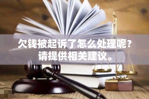 欠钱被起诉了怎么处理呢？请提供相关建议。