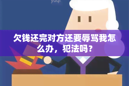 欠钱还完对方还要我怎么办，犯法吗？