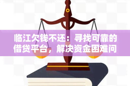 临江欠钱不还：寻找可靠的借贷平台，解决资金困难问题