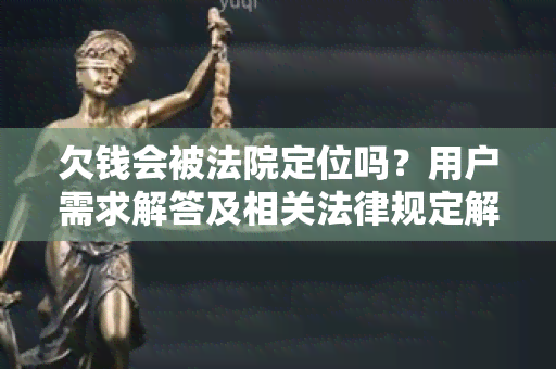 欠钱会被法院定位吗？用户需求解答及相关法律规定解析