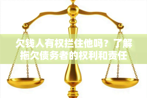 欠钱人有权拦住他吗？了解拖欠债务者的权利和责任