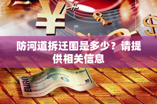 防河道拆迁围是多少？请提供相关信息