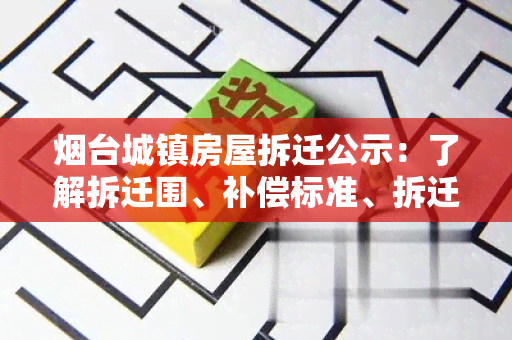 台城镇房屋拆迁公示：了解拆迁围、补偿标准、拆迁时间等信息