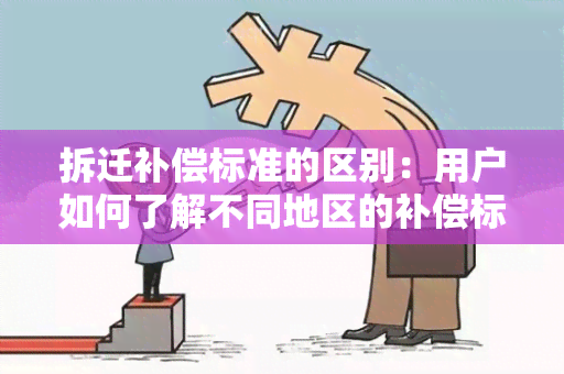 拆迁补偿标准的区别：用户如何了解不同地区的补偿标准？