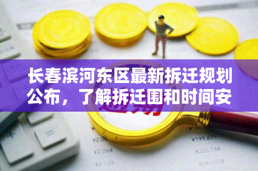 长春滨河东区最新拆迁规划公布，了解拆迁围和时间安排！