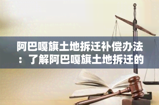 阿巴嘎旗土地拆迁补偿办法：了解阿巴嘎旗土地拆迁的权益保障措