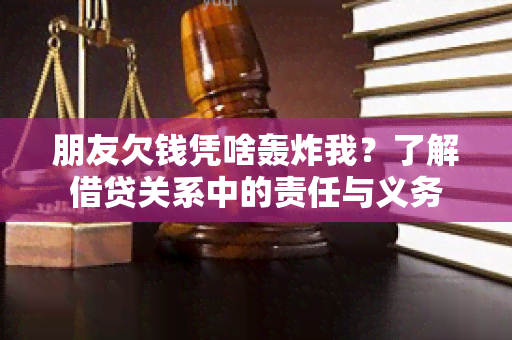 朋友欠钱凭啥轰炸我？了解借贷关系中的责任与义务