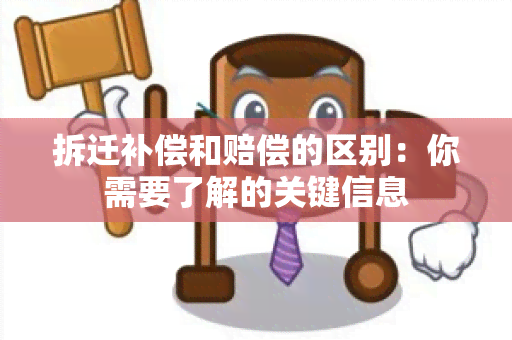 拆迁补偿和赔偿的区别：你需要了解的关键信息