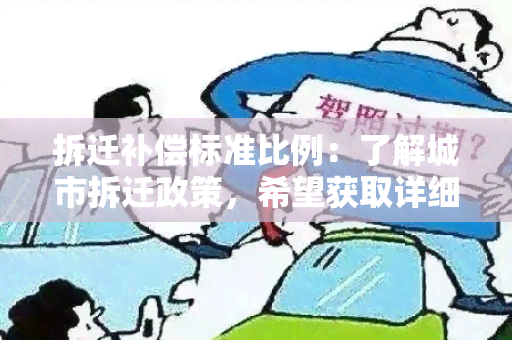 拆迁补偿标准比例：了解城市拆迁政策，希望获取详细的补偿标准比例信息