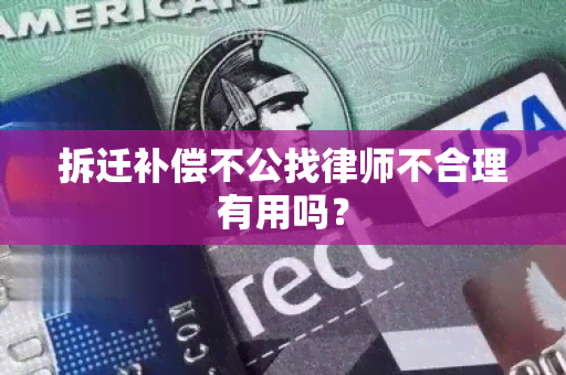 拆迁补偿不公找律师不合理有用吗？