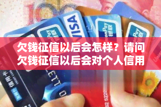 欠钱以后会怎样？请问欠钱以后会对个人信用造成怎样的影响？