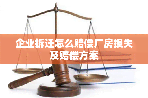 企业拆迁怎么赔偿厂房损失及赔偿方案