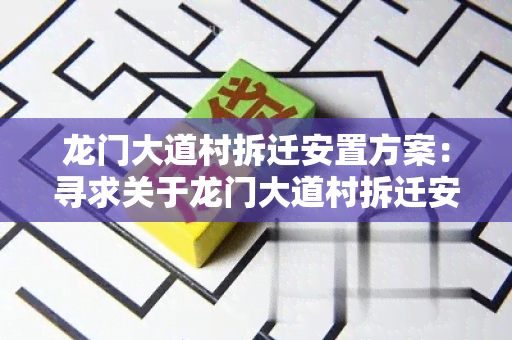 龙门大道村拆迁安置方案：寻求关于龙门大道村拆迁安置方案的用户需求信息