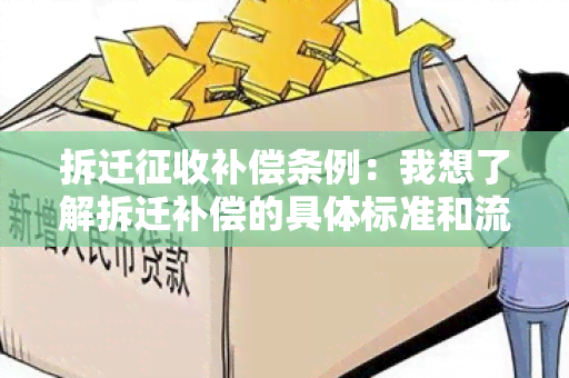 拆迁征收补偿条例：我想了解拆迁补偿的具体标准和流程。