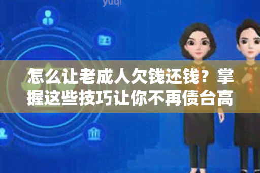 怎么让老成人欠钱还钱？掌握这些技巧让你不再债台高筑！