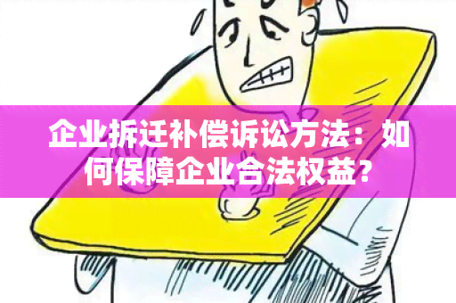 企业拆迁补偿诉讼方法：如何保障企业合法权益？