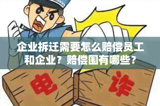 企业拆迁需要怎么赔偿员工和企业？赔偿围有哪些？