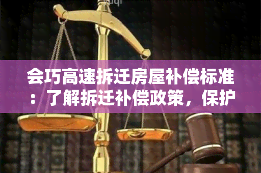 会巧高速拆迁房屋补偿标准：了解拆迁补偿政策，保护权益