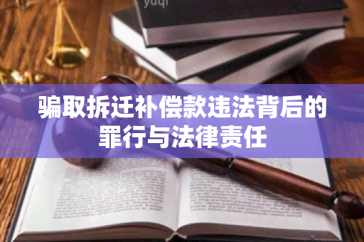 取拆迁补偿款违法背后的罪行与法律责任