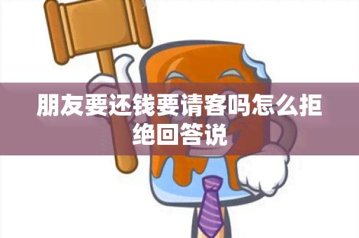 朋友要还钱要请客吗怎么拒绝回答说