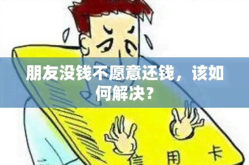 朋友没钱不愿意还钱，该如何解决？