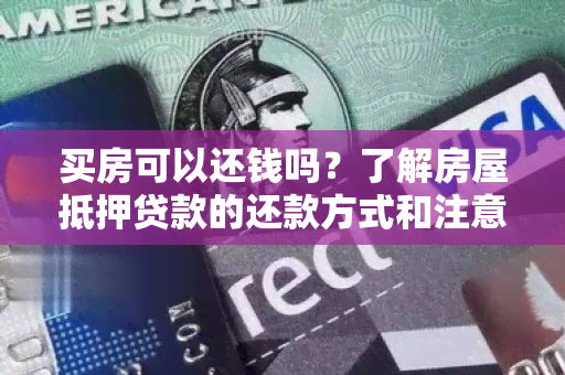 买房可以还钱吗？了解房屋抵押贷款的还款方式和注意事