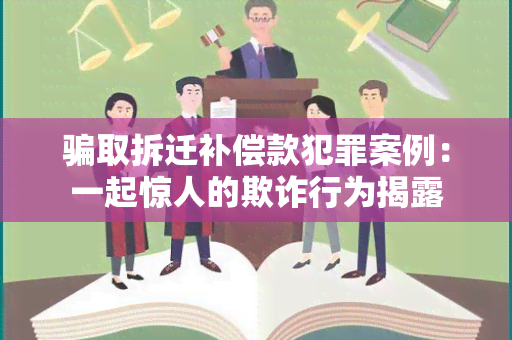 取拆迁补偿款犯罪案例：一起惊人的欺诈行为揭露