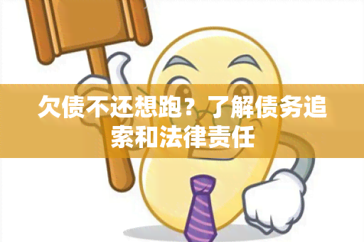 欠债不还想跑？了解债务追索和法律责任