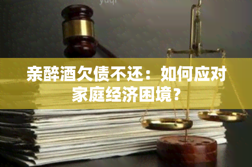 亲醉欠债不还：如何应对家庭经济困境？