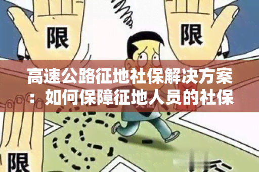 高速公路征地社保解决方案：如何保障征地人员的社保权益？