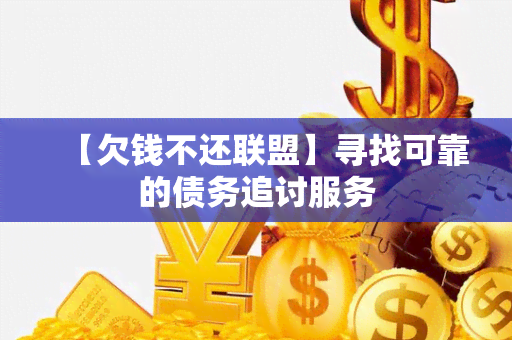 【欠钱不还联盟】寻找可靠的债务追讨服务