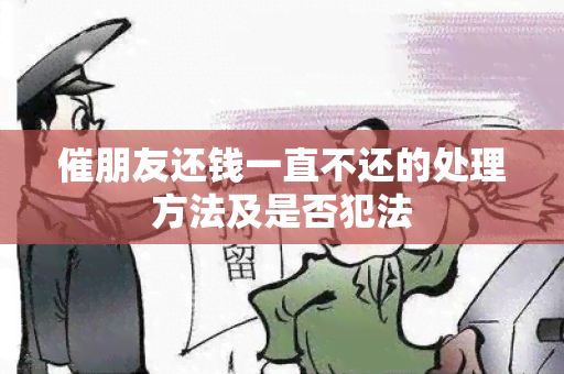 催朋友还钱一直不还的处理方法及是否犯法