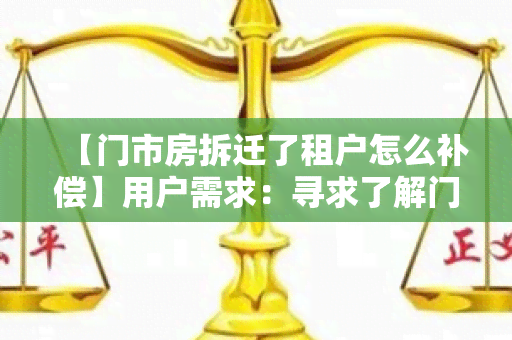 【门市房拆迁了租户怎么补偿】用户需求：寻求了解门市房拆迁后租户的补偿方式