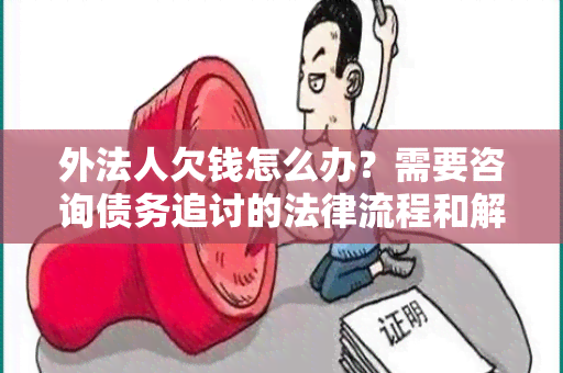 外法人欠钱怎么办？需要咨询债务追讨的法律流程和解决方法