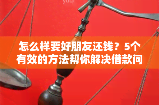 怎么样要好朋友还钱？5个有效的方法帮你解决借款问题